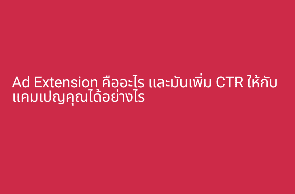 Ad Extension คืออะไร และมันเพิ่ม CTR ให้กับแคมเปญคุณได้อย่างไร