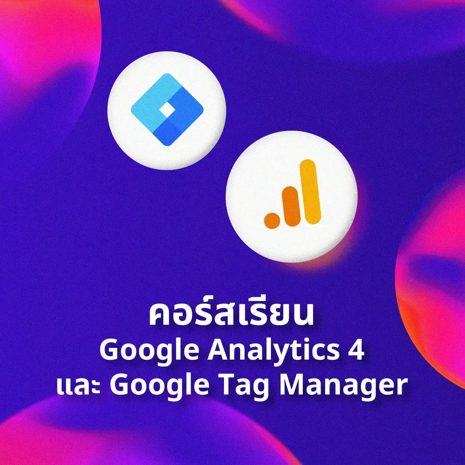 คอร์สเรียน Google Analytics 4 และ Google Tag Manager